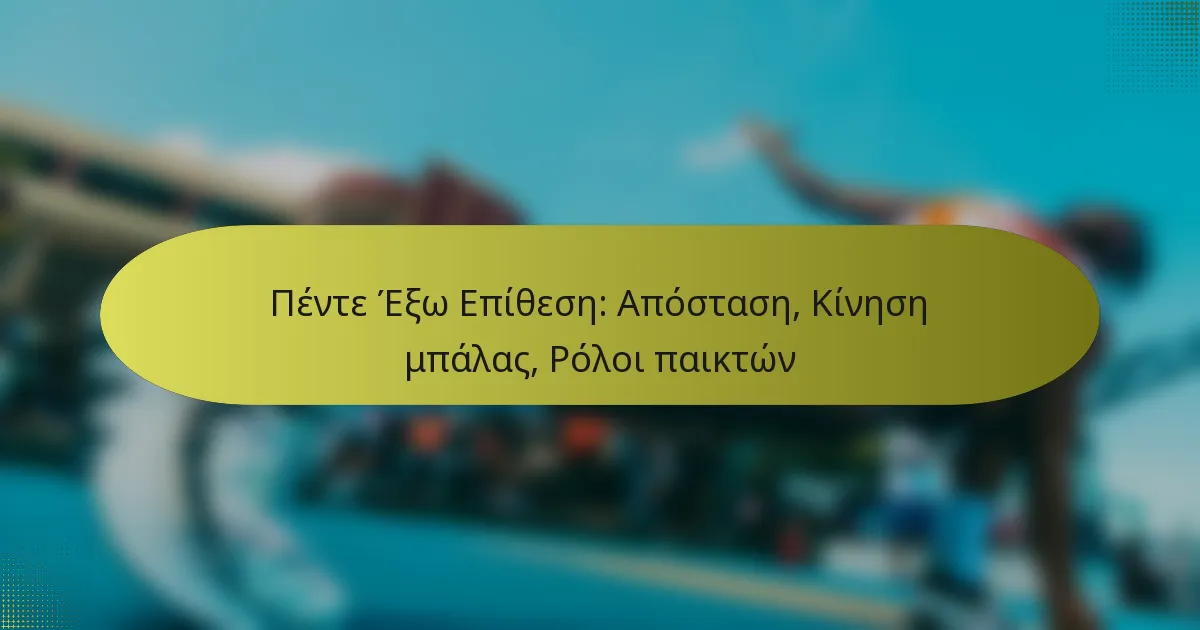 Πέντε Έξω Επίθεση: Απόσταση, Κίνηση μπάλας, Ρόλοι παικτών
