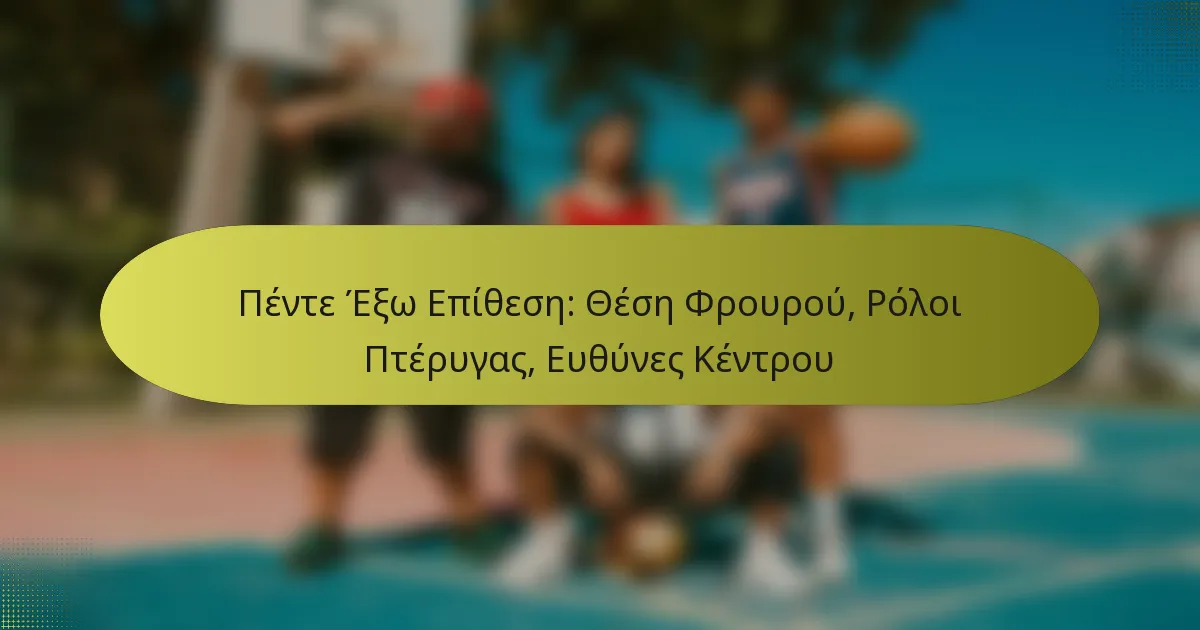 Πέντε Έξω Επίθεση: Θέση Φρουρού, Ρόλοι Πτέρυγας, Ευθύνες Κέντρου