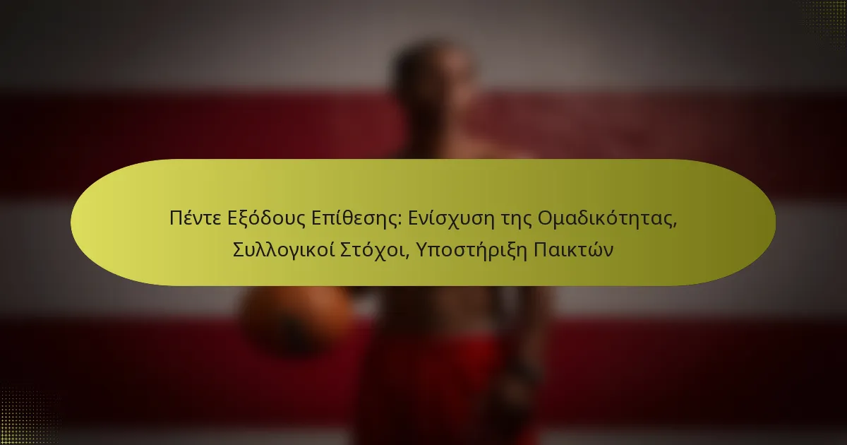 Πέντε Εξόδους Επίθεσης: Ενίσχυση της Ομαδικότητας, Συλλογικοί Στόχοι, Υποστήριξη Παικτών