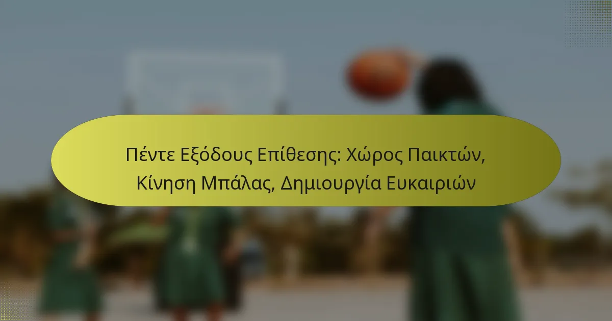 Πέντε Εξόδους Επίθεσης: Χώρος Παικτών, Κίνηση Μπάλας, Δημιουργία Ευκαιριών
