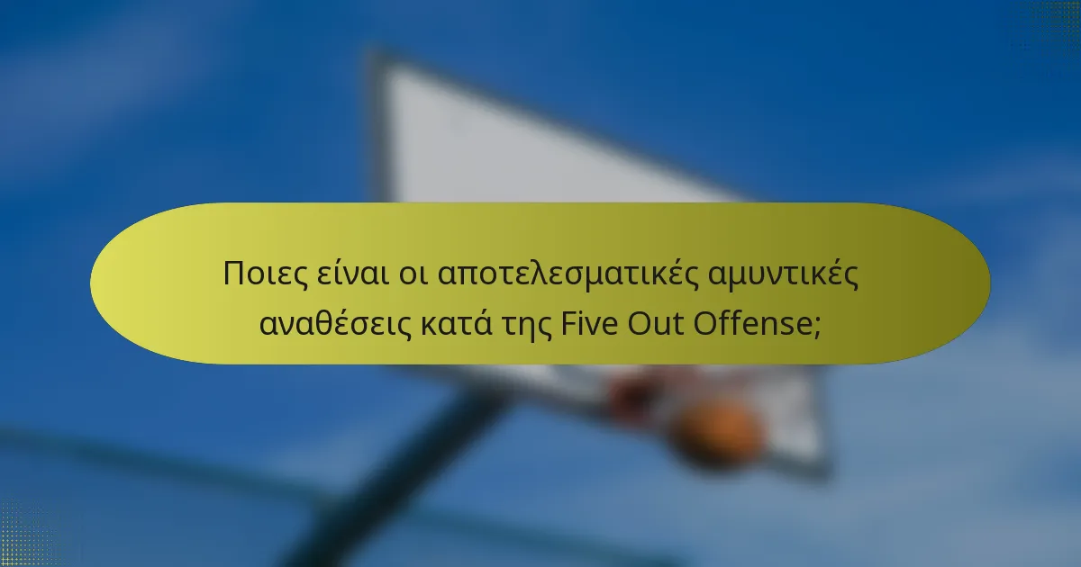 Ποιες είναι οι αποτελεσματικές αμυντικές αναθέσεις κατά της Five Out Offense;