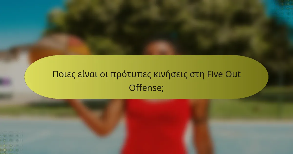 Ποιες είναι οι πρότυπες κινήσεις στη Five Out Offense;