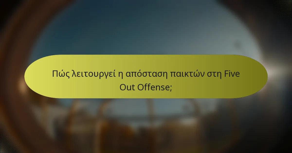 Πώς λειτουργεί η απόσταση παικτών στη Five Out Offense;