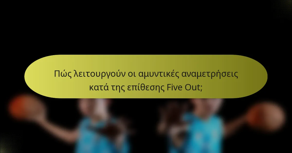 Πώς λειτουργούν οι αμυντικές αναμετρήσεις κατά της επίθεσης Five Out;