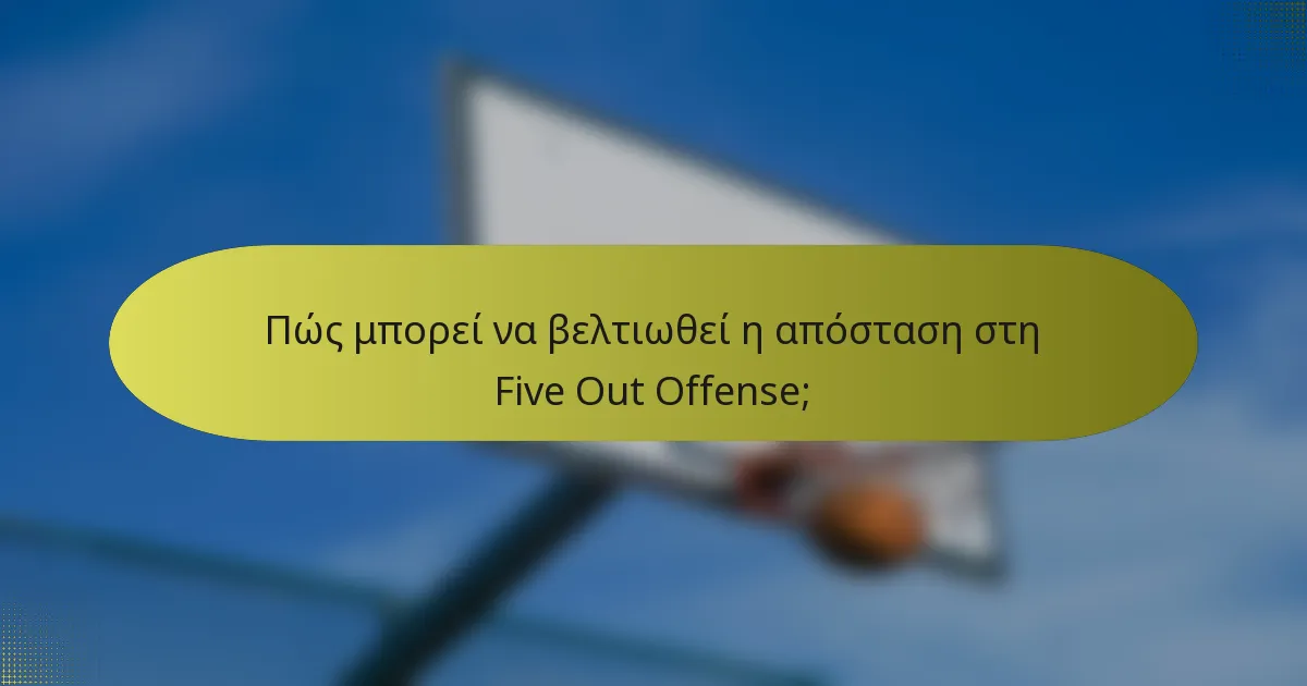 Πώς μπορεί να βελτιωθεί η απόσταση στη Five Out Offense;