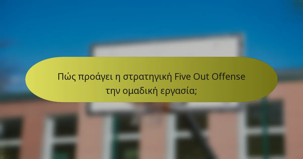 Πώς προάγει η στρατηγική Five Out Offense την ομαδική εργασία;