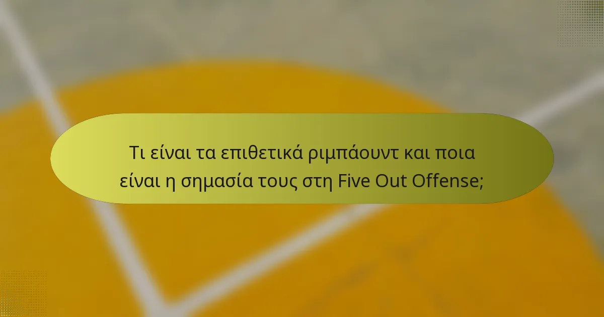 Τι είναι τα επιθετικά ριμπάουντ και ποια είναι η σημασία τους στη Five Out Offense;